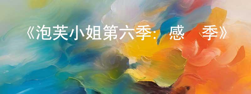 曾雁鳴發布《泡芙小姐第六季：感愛季》詳情介紹_泡芙小姐第六季：感愛季已完結在線觀看_泡芙小姐第六季：感愛季迅雷下載_國漫